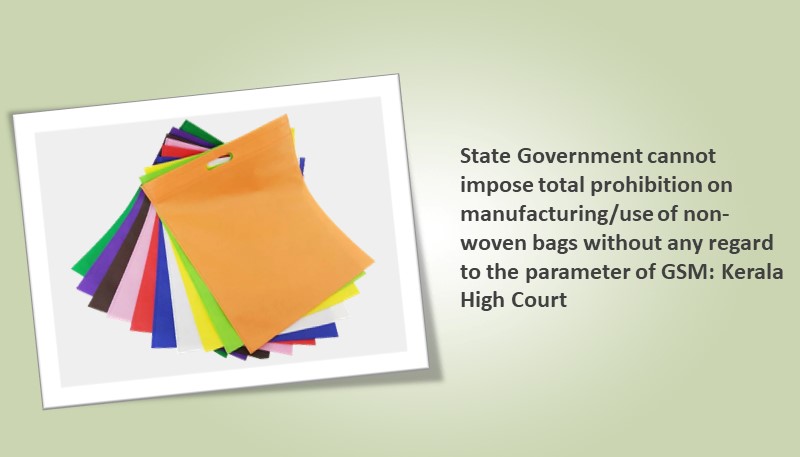 State Government cannot impose total prohibition on manufacturing/use of non-woven bags without any regard to the parameter of GSM: Kerala High Court