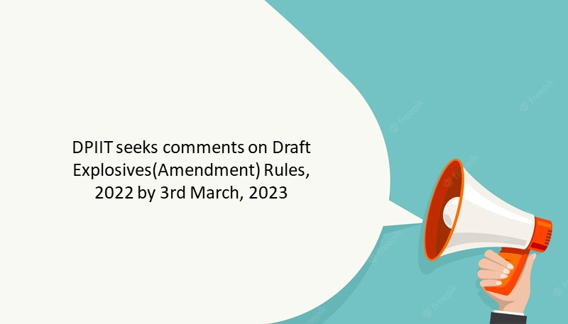 DPIIT seeks comments on Draft Explosives(Amendment) Rules, 2022 by 3rd March, 2023