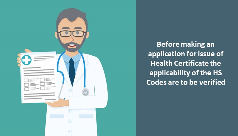 Before making an application for issue of Health Certificate the applicability of the HS Codes are to be verified