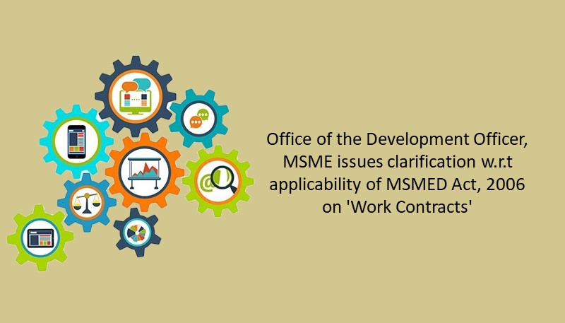 Office of the Development Officer, MSME issues clarification w.r.t applicability of MSMED Act, 2006 on ‘Work Contracts’