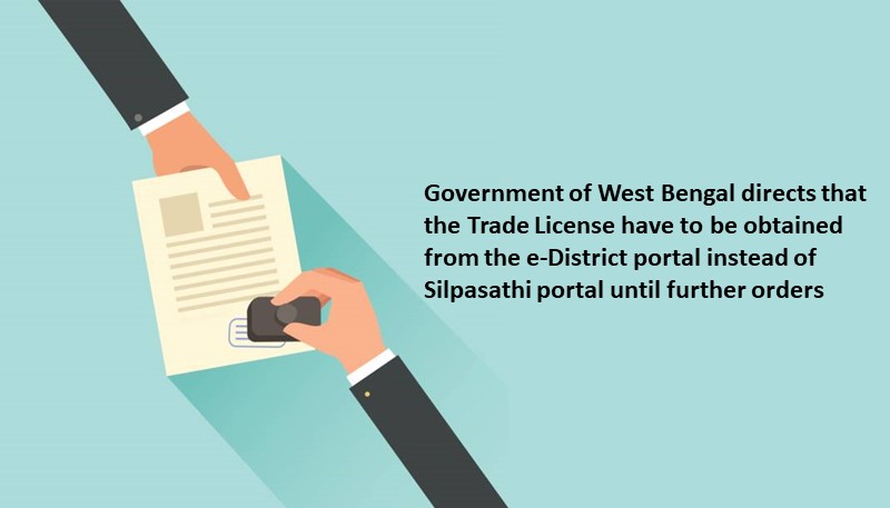 Government of West Bengal directs that the Trade License have to be obtained from the e-District portal instead of Silpasathi portal until further orders