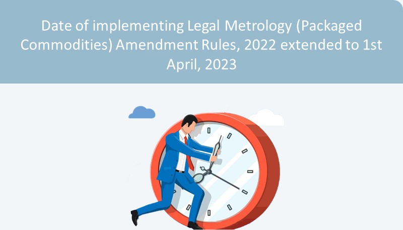Date of implementing Legal Metrology (Packaged Commodities) Amendment Rules, 2022 extended to 1st April, 2023