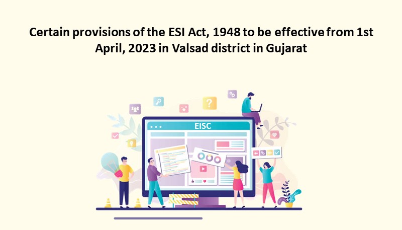 Certain provisions of the ESI Act, 1948 to be effective from 1st April, 2023 in Valsad district in Gujarat