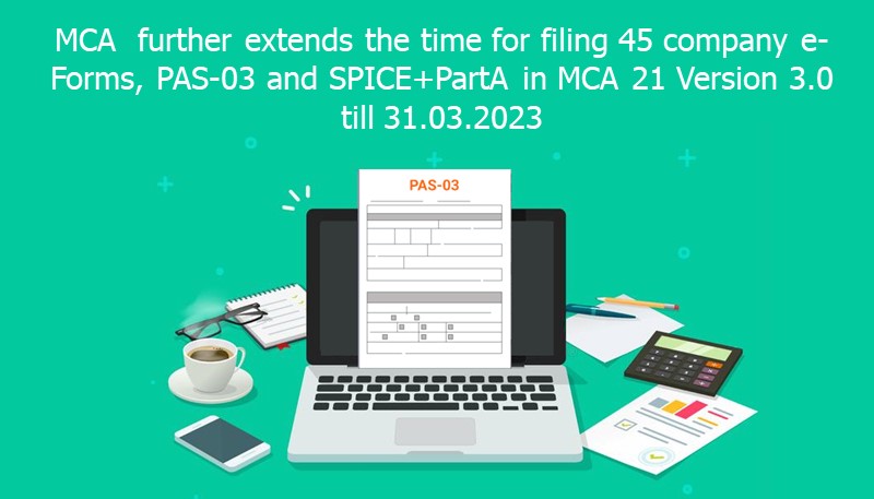 MCA further extends the time for filing 45 company e-Forms, PAS-03 and SPICE+PartA in MCA 21 Version 3.0 till 31.03.2023