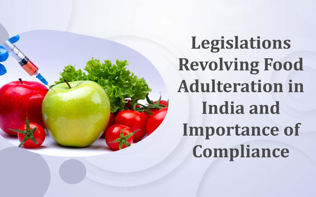 Legislations Revolving Food Adulteration in India and Importance of Compliance