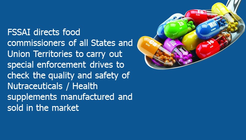FSSAI directs food commissioners of all States and Union Territories to carry out special enforcement drives to check the quality and safety of Nutraceuticals / Health supplements manufactured and sold in the market