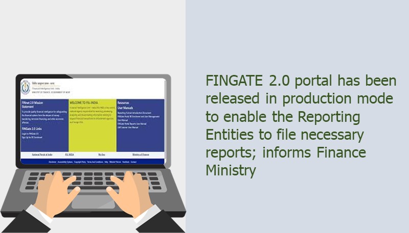 FINGATE 2.0 portal has been released in production mode to enable the Reporting Entities to file necessary reports; informs Finance Ministry