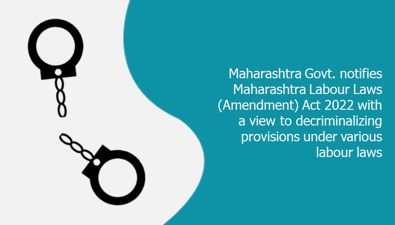 Maharashtra Govt. notifies Maharashtra Labour Laws (Amendment) Act 2022 with a view to decriminalize provisions under various labour laws