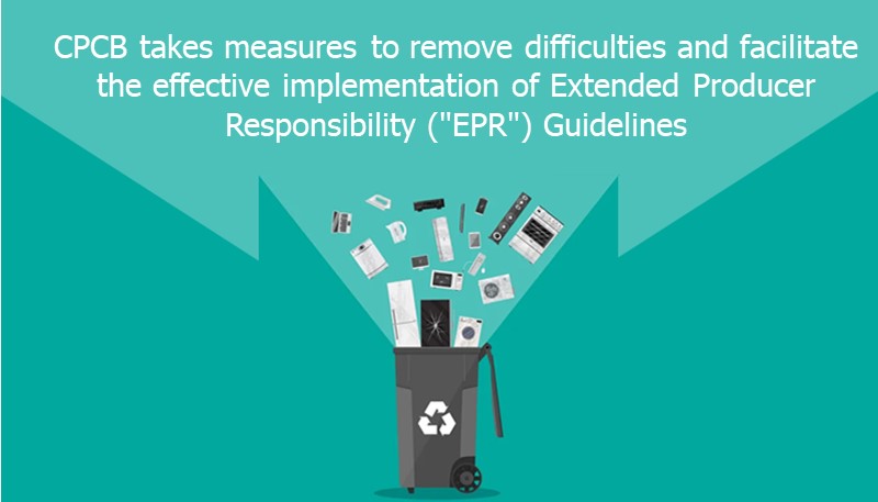 CPCB takes measures to remove difficulties and facilitate the effective implementation of Extended Producer Responsibility (“EPR”) Guidelines