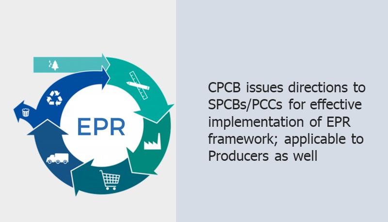 CPCB issues directions to SPCBs/PCCs for effective implementation of EPR framework; applicable to Producers as well