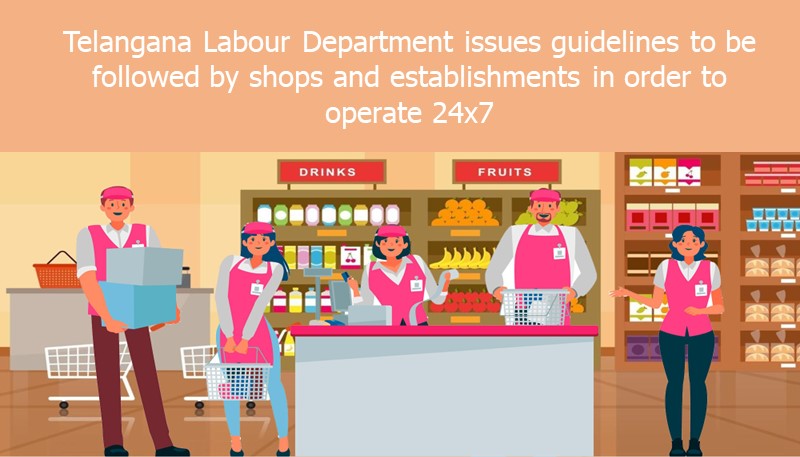 Telangana Labour Department issues guidelines to be followed by shops and establishments in order to operate 24×7