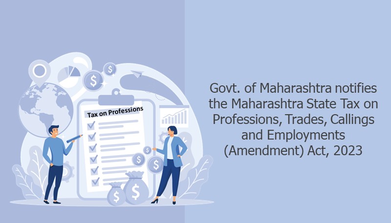Govt. of Maharashtra notifies the Maharashtra State Tax on Professions, Trades, Callings and Employments (Amendment) Act, 2023