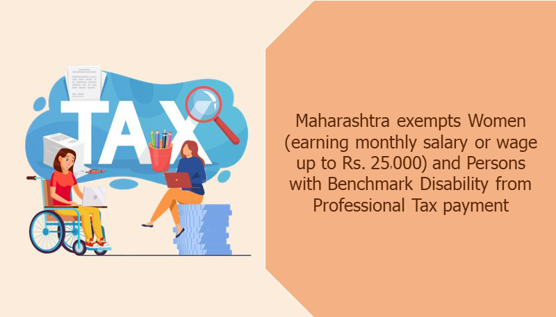 Maharashtra exempts Women (earning monthly salary or wage up to Rs. 25000) and Persons with Benchmark Disability from Professional Tax payment