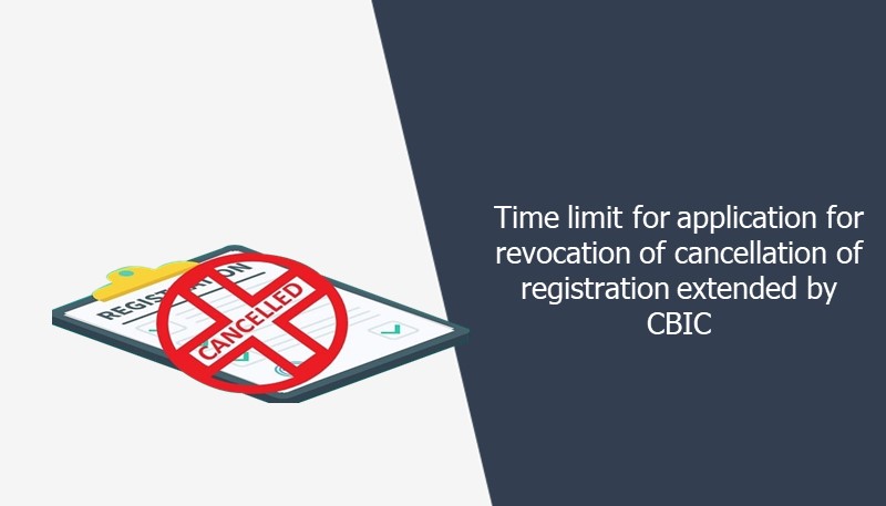 Time limit for application for revocation of cancellation of registration extended by CBIC