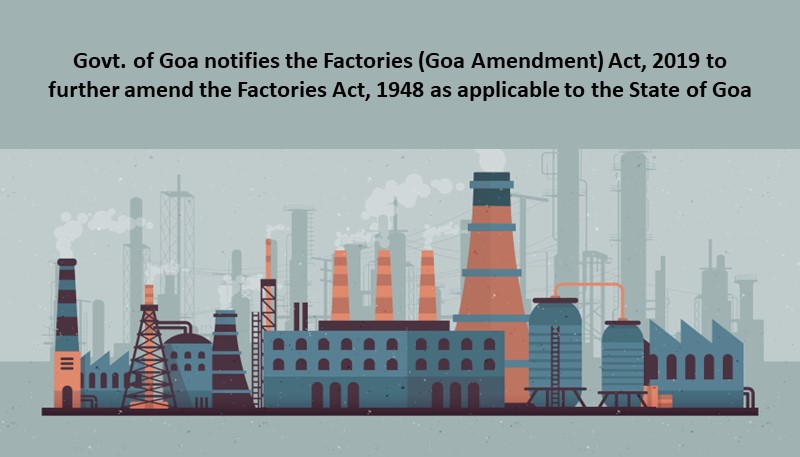 Govt. of Goa notifies the Factories (Goa Amendment) Act, 2019 to further amend the Factories Act, 1948 as applicable to the State of Goa