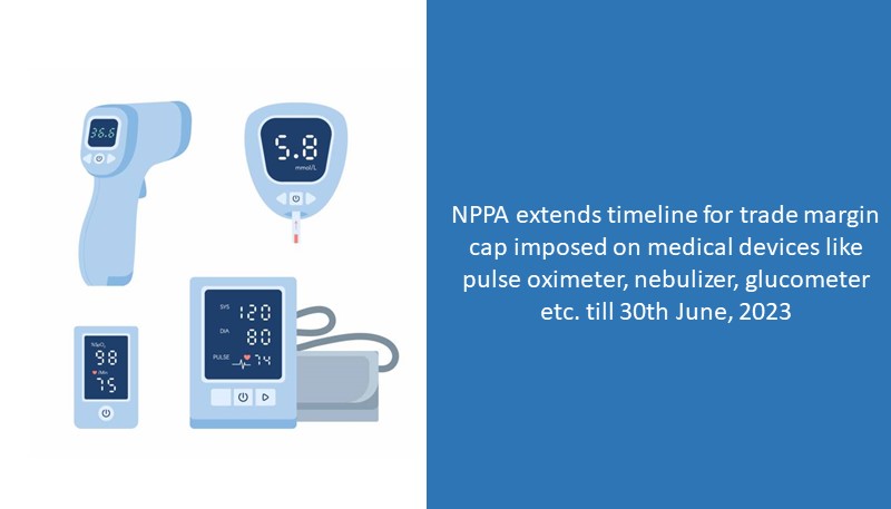 NPPA extends timeline for trade margin cap imposed on medical devices like pulse oximeter, nebulizer, glucometer etc. till 30th June, 2023