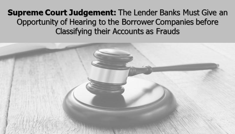 The Lender Banks Must Give an Opportunity of Hearing to the Borrower Companies before Classifying their Accounts as Frauds