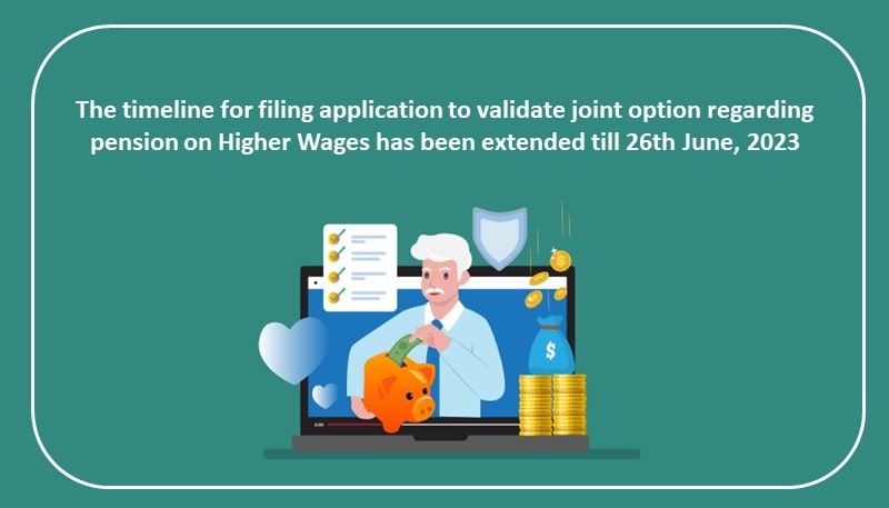 The timeline for filing application to validate joint option regarding pension on Higher Wages has been extended till 26th June, 2023