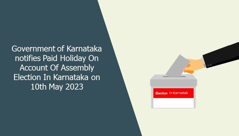 Government of Karnataka notifies Paid Holiday On Account Of Assembly Election In Karnataka on 10th May 2023