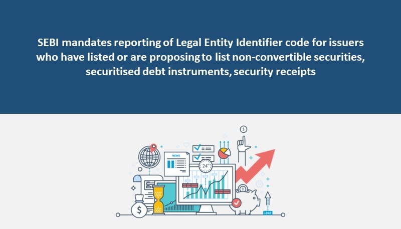 SEBI mandates reporting of Legal Entity Identifier code for issuers who have listed or are proposing to list non-convertible securities, securitised debt instruments, security receipts