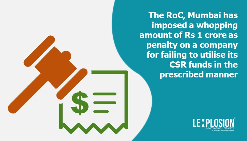 The RoC, Mumbai has imposed a whopping amount of Rs 1 crore as penalty on a company for failing to utilise its CSR funds in the prescribed manner