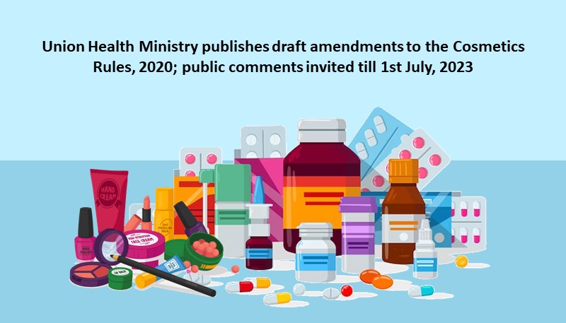 Union Health Ministry publishes draft amendments to the Cosmetics Rules, 2020; public comments invited till 1st July, 2023
