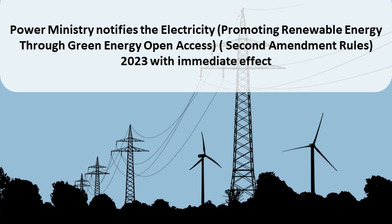 Power Ministry notifies the Electricity (Promoting Renewable Energy Through Green Energy Open Access) ( Second Amendment Rules) 2023 with immediate effect