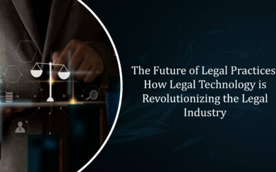 The Future of Legal Practices: How Legal Technology is Revolutionizing the Legal Industry