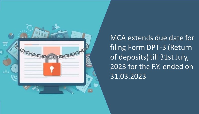 MCA extends due date for filing Form DPT-3 (Return of deposits) till 31st July, 2023 for the F.Y. ended on 31.03.2023