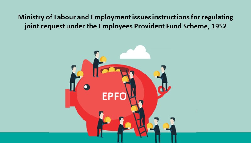 Ministry of Labour and Employment issues instructions for regulating joint request under the Employees Provident Fund Scheme, 1952