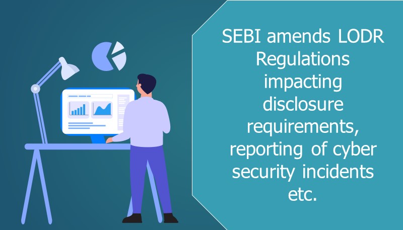 SEBI amends LODR Regulations impacting disclosure requirements, reporting of cyber security incidents etc.