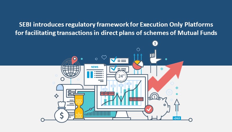 SEBI introduces regulatory framework for Execution Only Platforms for facilitating transactions in direct plans of schemes of Mutual Funds