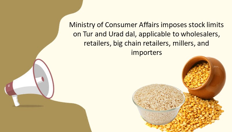 Ministry of Consumer Affairs imposes stock limits on Tur and Urad dal, applicable to wholesalers, retailers, big chain retailers, millers, and importers