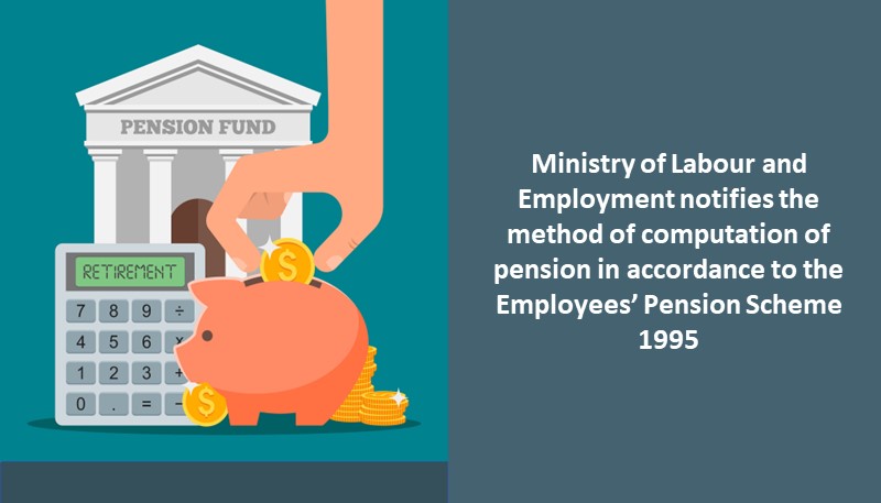 Ministry of Labour and Employment notifies the method of computation of pension in accordance to the Employees’ Pension Scheme 1995