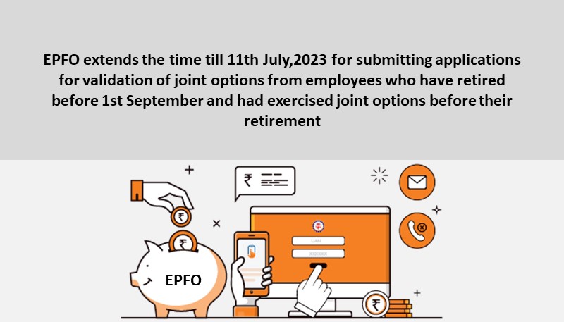 EPFO extends the time till 11th July,2023 for submitting applications for validation of joint options from employees who have retired before 1st September and had exercised joint options before their retirement