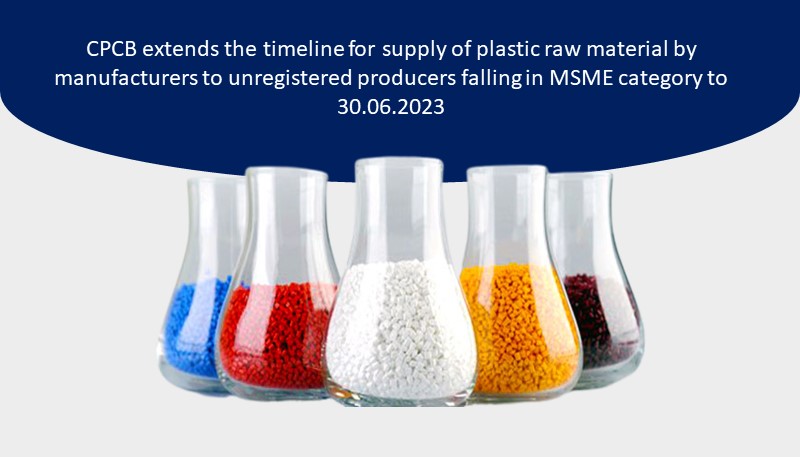 CPCB extends the timeline for supply of plastic raw material by manufacturers to unregistered producers falling in MSME category to 30.06.2023