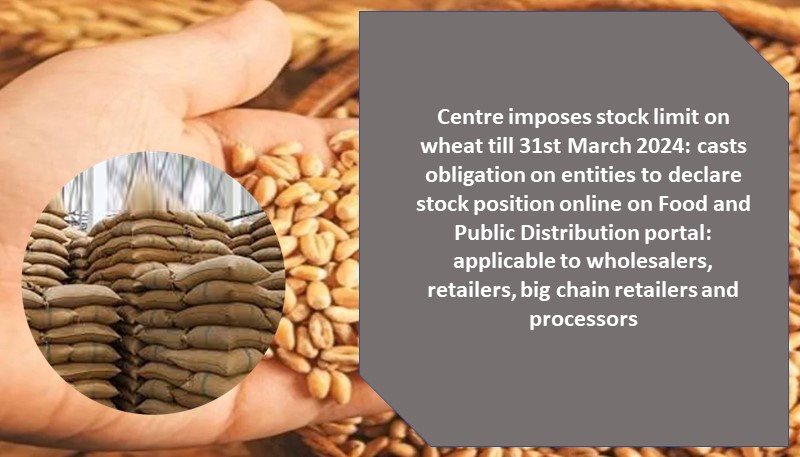 Centre imposes stock limit on wheat till 31st March 2024: casts obligation on entities to declare stock position online on Food and Public Distribution portal: applicable to wholesalers, retailers, big chain retailers and processors