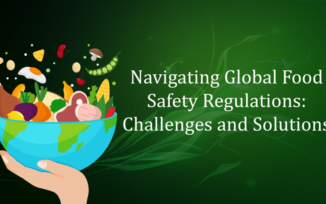 Navigating Global Food Safety Regulations: Challenges and Solutions