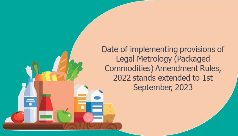 Date of implementing provisions of Legal Metrology (Packaged Commodities) Amendment Rules, 2022 stands extended to 1st September, 2023
