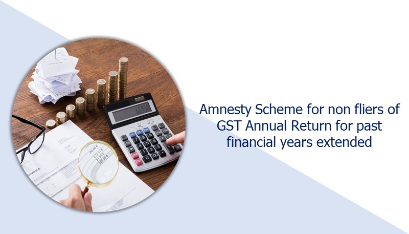 Amnesty Scheme for non fliers of GST Annual Return for past financial years extended