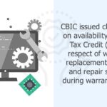CBIC issued clarification on availability of Input Tax Credit (ITC) in respect of warranty replacement of parts and repair services during warranty period