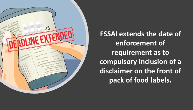 FSSAI extends the date of enforcement of requirement as to compulsory inclusion of a disclaimer on the front of pack of food labels.
