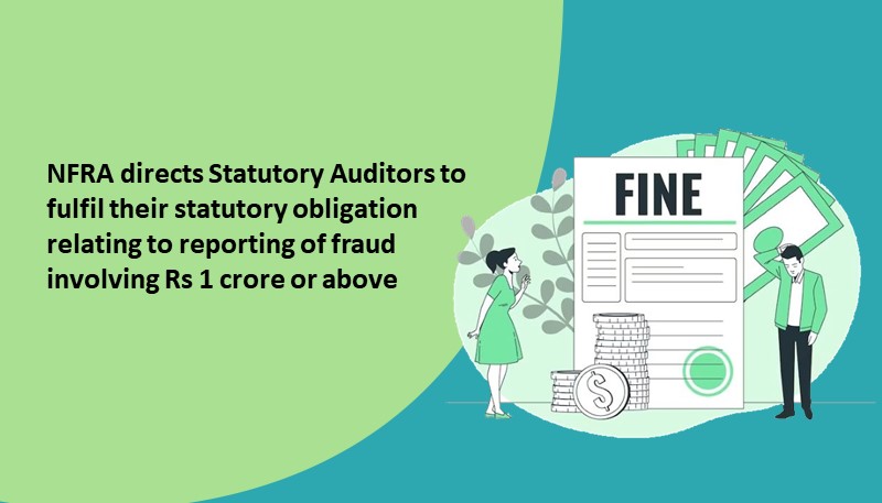 NFRA directs Statutory Auditors to fulfil their statutory obligation relating to reporting of fraud involving Rs 1 crore or above
