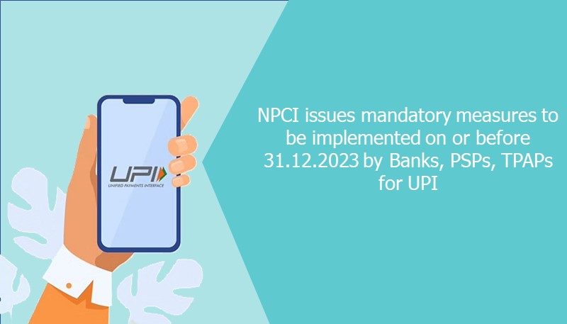 NPCI issues mandatory measures to be implemented on or before 31.12.2023 by Banks, PSPs, TPAPs for UPI