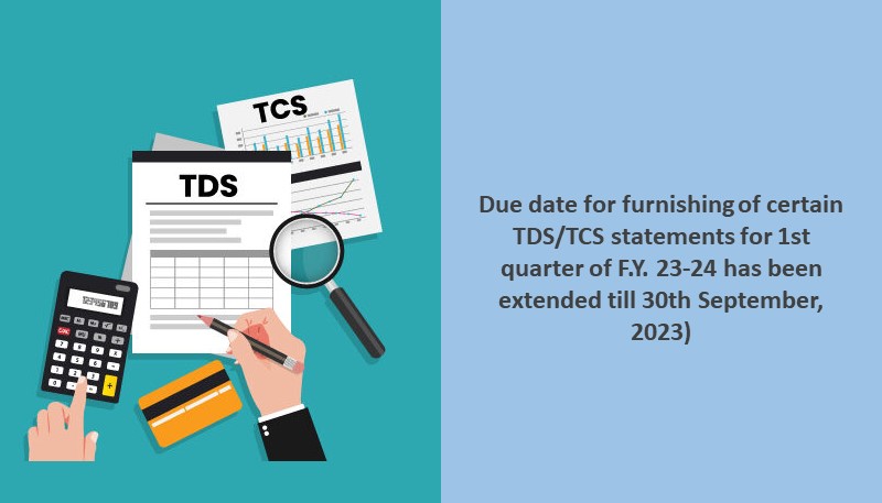 Due date for furnishing of certain TDS/TCS statements for 1st quarter of F.Y. 23-24 has been extended till 30th September, 2023