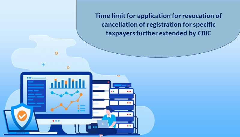 Time limit for application for revocation of cancellation of registration for specific taxpayers further extended by CBIC