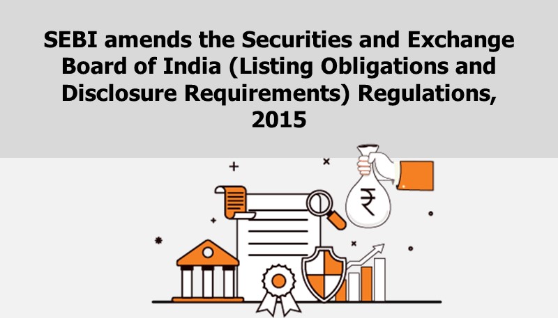SEBI amends the Securities and Exchange Board of India (Listing Obligations and Disclosure Requirements) Regulations, 2015