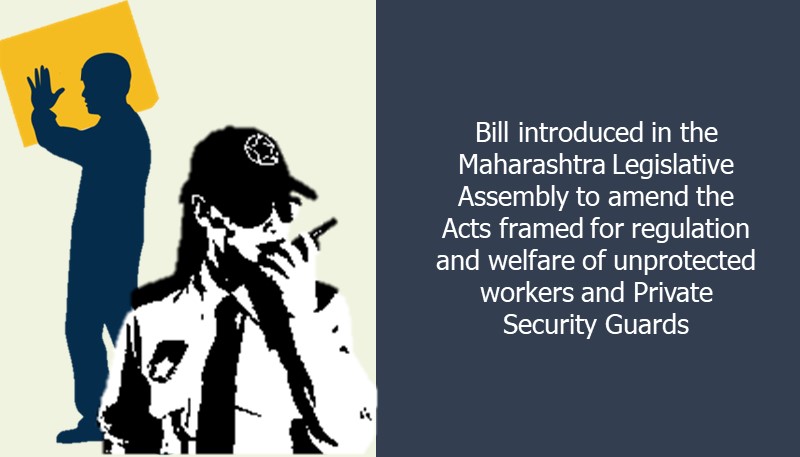 Bill introduced in the Maharashtra Legislative Assembly to amend the Acts framed for regulation and welfare of unprotected workers and Private Security Guards