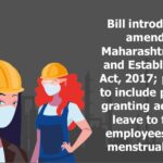 Bill introduced to amend the Maharashtra Shops and Establishment Act, 2017; proposes to include provision granting additional leave to female employees during menstrual period