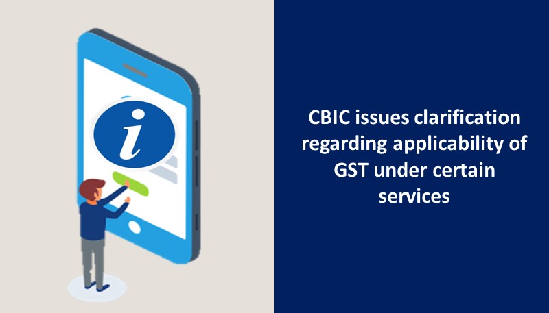 CBIC issues clarification regarding applicability of GST under certain services